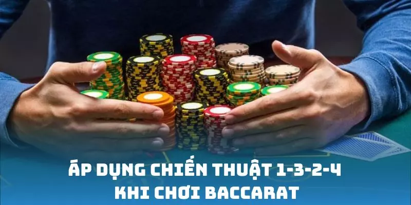 Áp dụng chiến thuật 1-3-2-4 khi chơi Baccarat